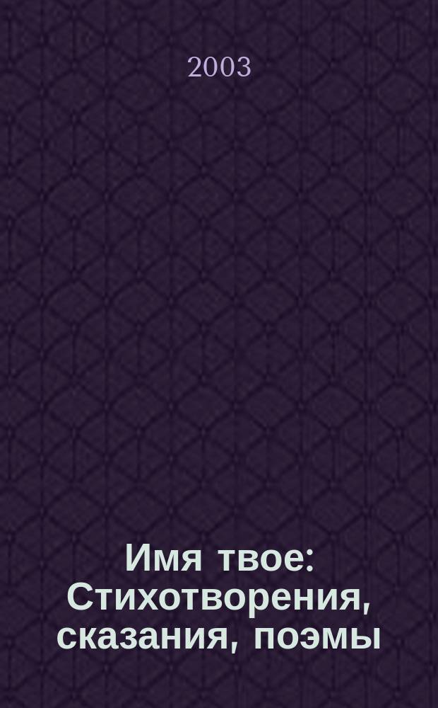 Имя твое : Стихотворения, сказания, поэмы