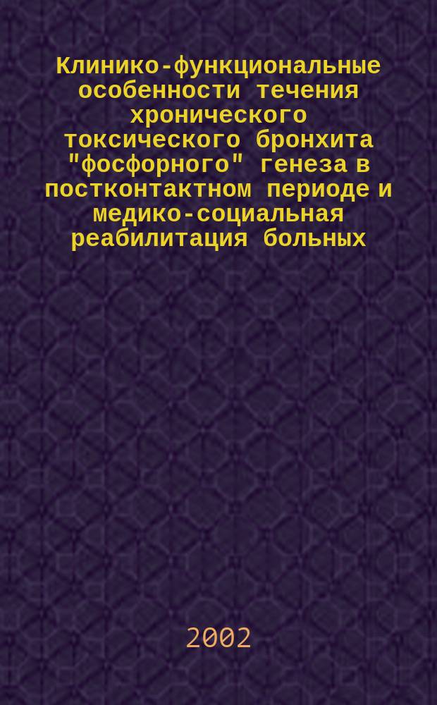 Клинико-функциональные особенности течения хронического токсического бронхита "фосфорного" генеза в постконтактном периоде и медико-социальная реабилитация больных : Автореф. дис. на соиск. учен. степ. к.м.н. : Спец. 14.00.05