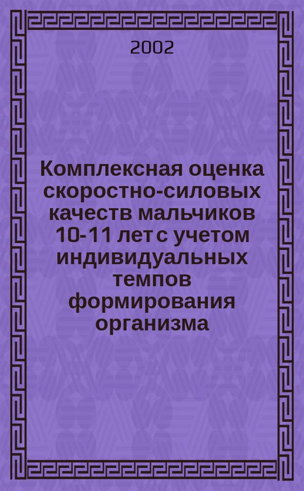 Комплексная оценка скоростно-силовых качеств мальчиков 10-11 лет с учетом индивидуальных темпов формирования организма : Автореф. дис. на соиск. учен. степ. к.п.н. : Спец. 13.00.04