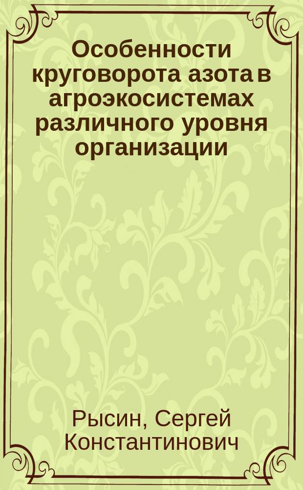 Особенности круговорота азота в агроэкосистемах различного уровня организации : Автореф. дис. на соиск. учен. степ. к.с.-х.н. : Спец. 06.01.01