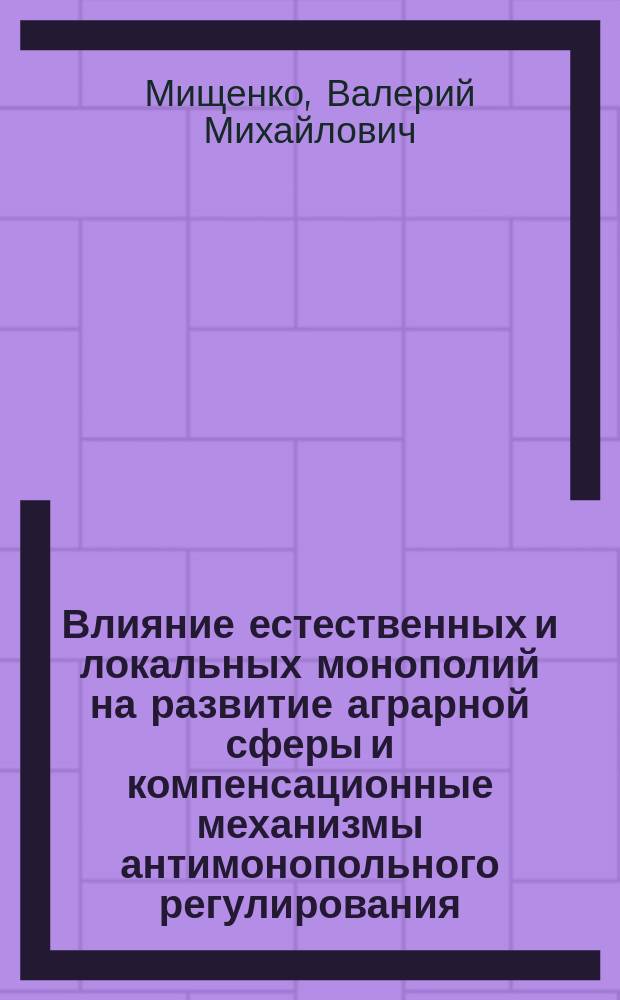 Влияние естественных и локальных монополий на развитие аграрной сферы и компенсационные механизмы антимонопольного регулирования : Автореф. дис. на соиск. учен. степ. к.э.н. : Спец. 08.00.01; Спец. 08.00.05