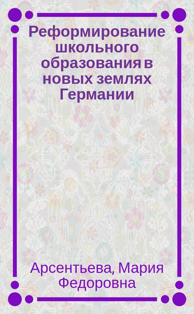 Реформирование школьного образования в новых землях Германии : (90-е г. ХХ в.) : Автореф. дис. на соиск. учен. степ. к.п.н. : Спец. 13.00.01