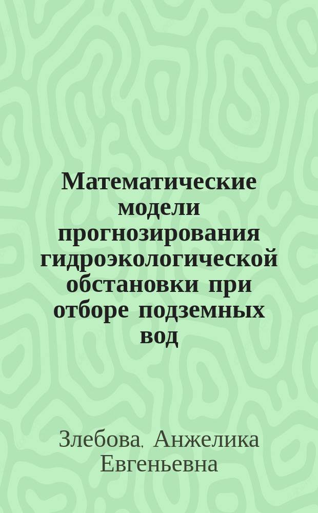 Математические модели прогнозирования гидроэкологической обстановки при отборе подземных вод : Автореф. дис. на соиск. учен. степ. к.т.н. : Спец. 25.00.36