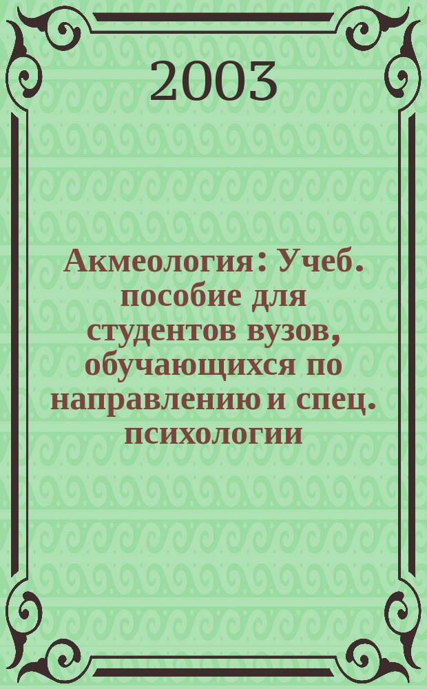 Акмеология : Учеб. пособие для студентов вузов, обучающихся по направлению и спец. психологии