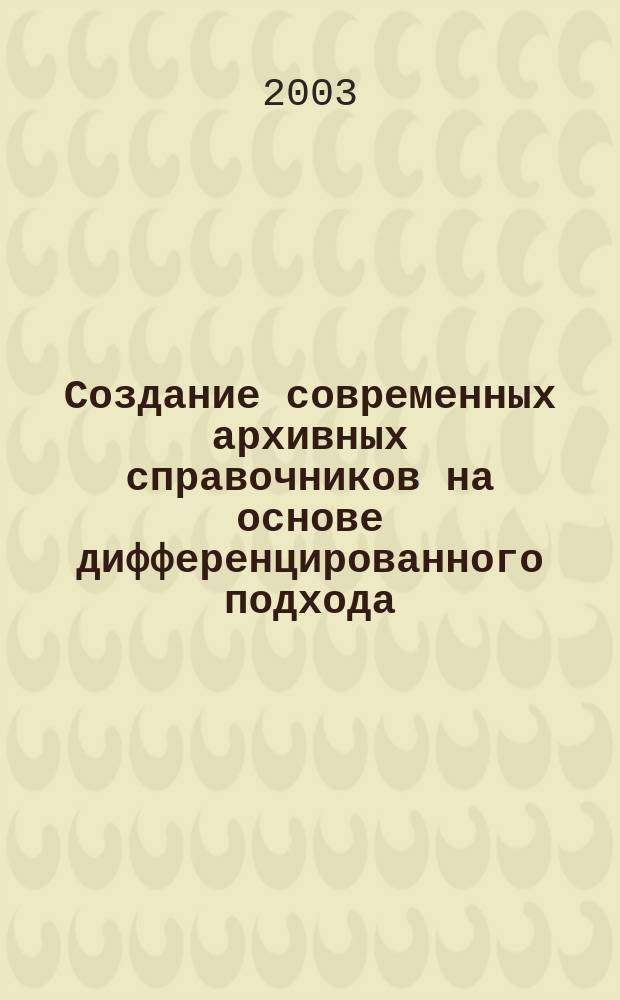 Создание современных архивных справочников на основе дифференцированного подхода : Метод. пособие