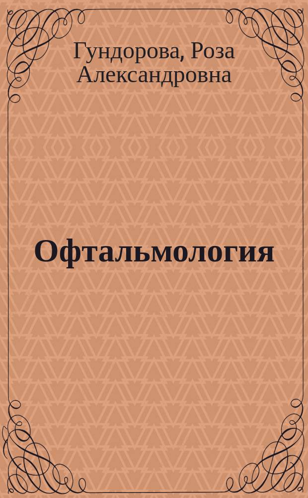 Офтальмология : Учеб. для студентов мед. вузов по спец. 040100 Лечеб. дело, 040200 Педиатрия, 040300 Мед.-профилакт. дело, 040400 Стоматология