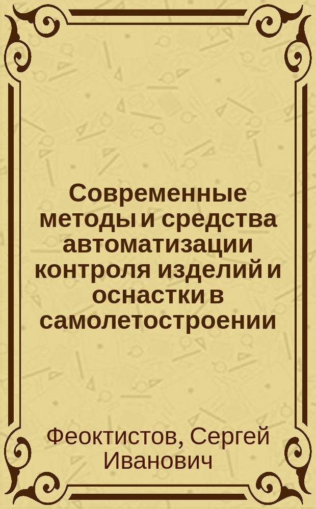 Современные методы и средства автоматизации контроля изделий и оснастки в самолетостроении : Учеб. пособие для студентов техн. вузов региона по напрвлениям подгот. 652100 "Авиастроение", спец. 130100 "Самолето- и вертолетостроение"