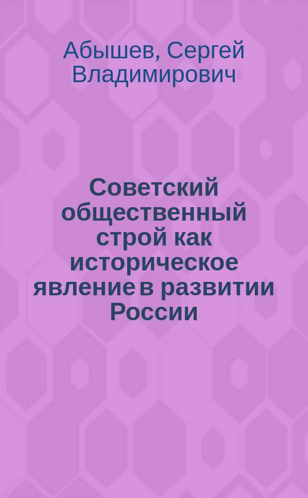 Советский общественный строй как историческое явление в развитии России : Автореф. дис. на соиск. учен. степ. к.филос.н. : Спец. 09.00.11