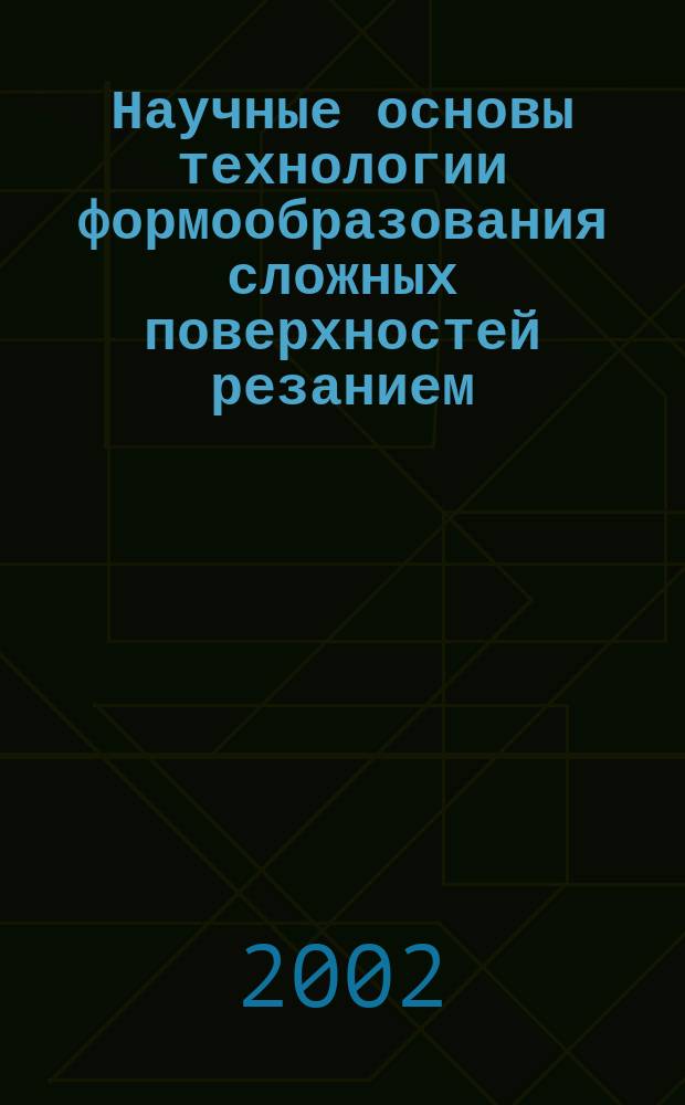 Научные основы технологии формообразования сложных поверхностей резанием : Автореф. дис. на соиск. учен. степ. д.т.н. : Спец. 05.03.01 : Спец. 05.02.08