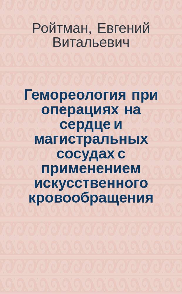 Гемореология при операциях на сердце и магистральных сосудах с применением искусственного кровообращения : Автореф. дис. на соиск. учен. степ. д.б.н. : Спец. (14.00.29)