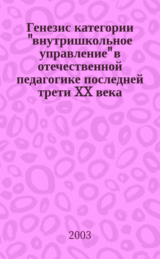 Генезис категории "внутришкольное управление" в отечественной педагогике последней трети XX века : Автореф. дис. на соиск. учен. степ. к.п.н. : Спец. (13.00.01)