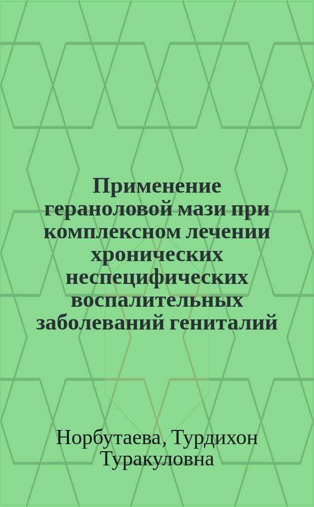Применение гераноловой мази при комплексном лечении хронических неспецифических воспалительных заболеваний гениталий : (клинико-эксперим. исслед.) : Автореф. дис. на соиск. учен. степ. к.м.н. : Спец. 14.00.01