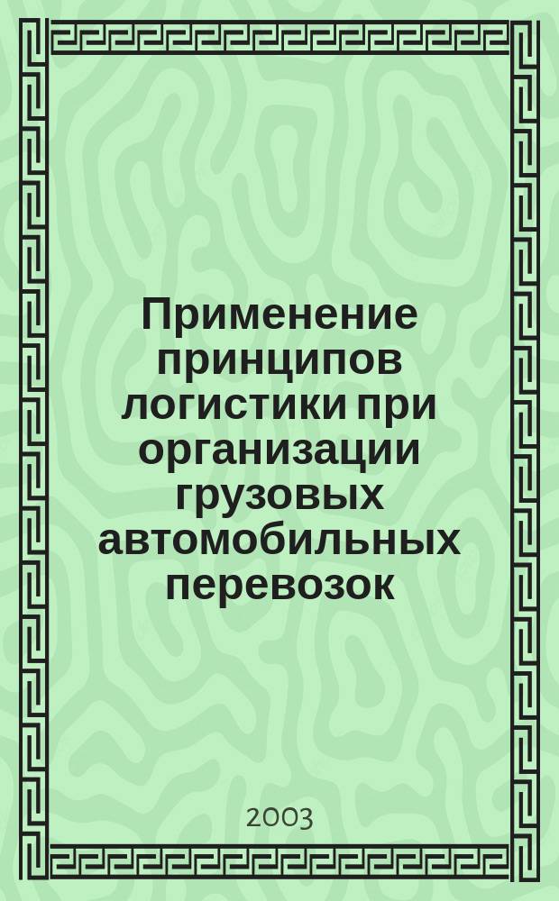 Применение принципов логистики при организации грузовых автомобильных перевозок : Автореф. дис. на соиск. учен. степ. к.э.н. : Спец. 08.00.05