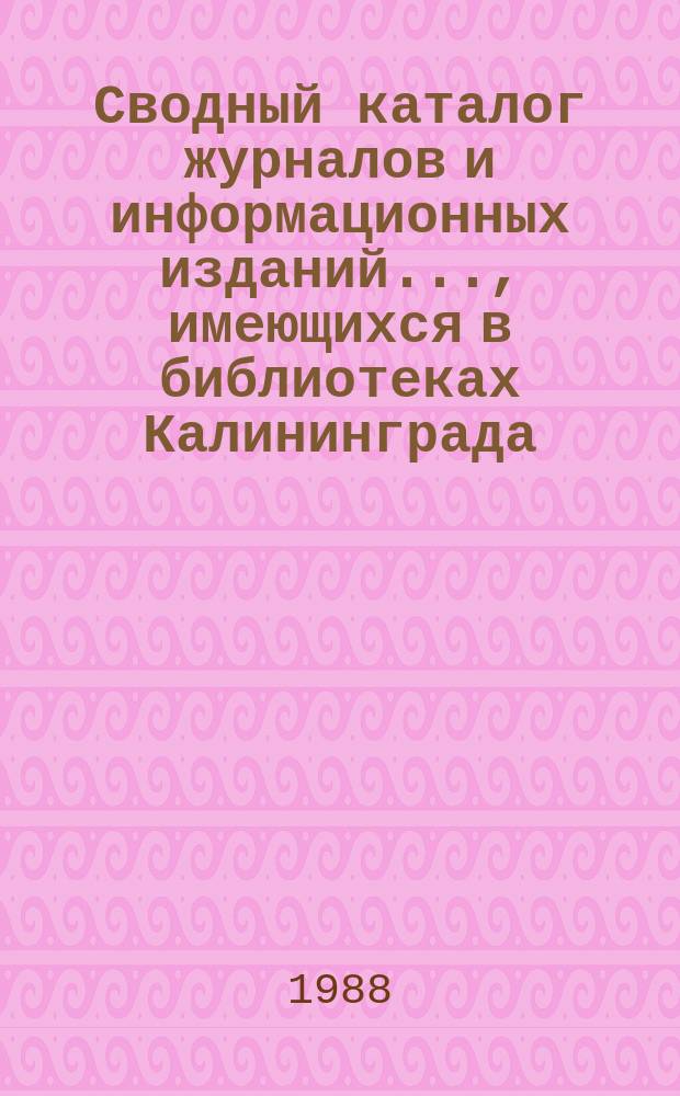 Сводный каталог журналов и информационных изданий ..., имеющихся в библиотеках Калининграда
