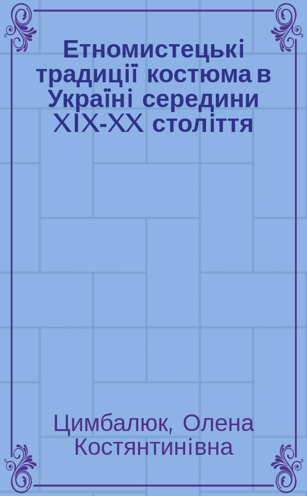 Етномистецькi традицi&iuml; костюма в Укра&iuml;нi середини XIX-XX столiття : Автореф. дис. на соиск. учен. степ. к.иск. : Спец. 17.00.06