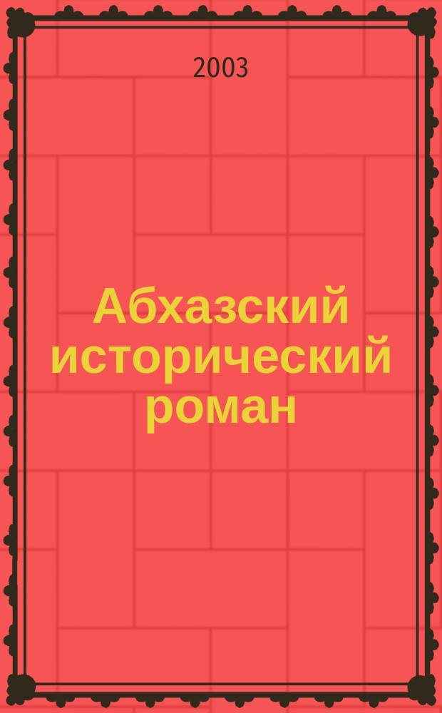 Абхазский исторический роман = The Abkhazian historical novel : История. Типология. Поэтика