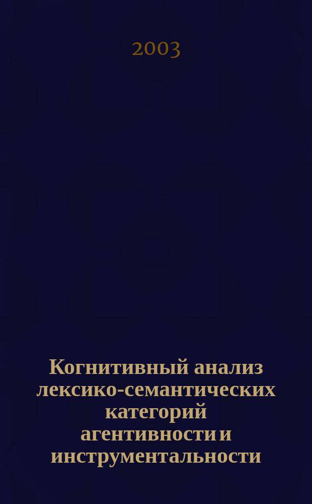 Когнитивный анализ лексико-семантических категорий агентивности и инструментальности : Автореф. дис. на соиск. учен. степ. к.филол.н. : спец. (10.02.19)