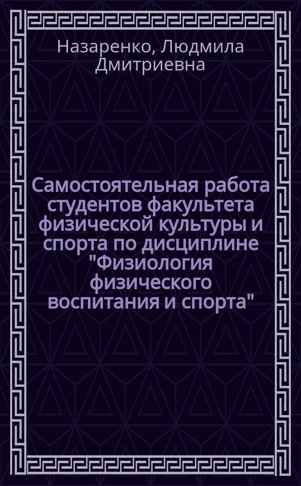 Самостоятельная работа студентов факультета физической культуры и спорта по дисциплине "Физиология физического воспитания и спорта" : Учеб. пособие для студентов пед. вузов