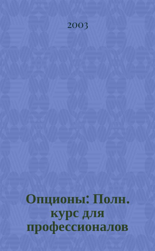 Опционы : Полн. курс для профессионалов