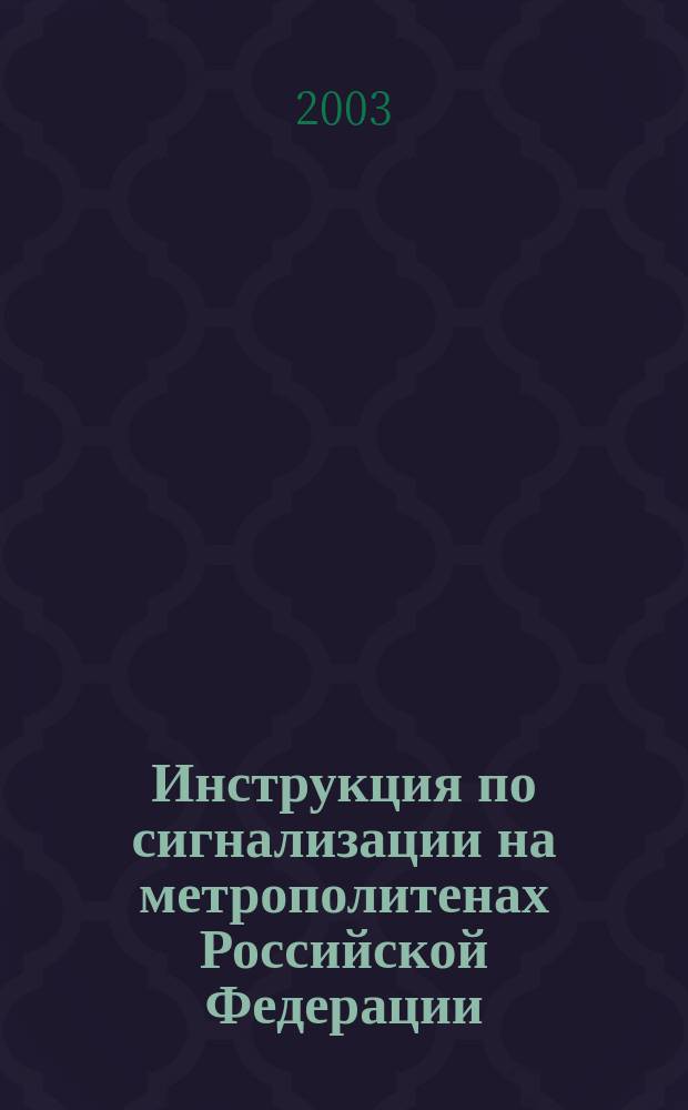 Инструкция по сигнализации на метрополитенах Российской Федерации : Утв. Правительством Москвы и др. в 2002 г