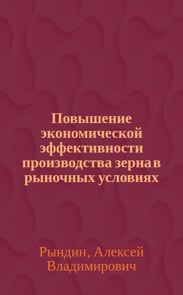 Повышение экономической эффективности производства зерна в рыночных условиях : Автореф. дис. на соиск. учен. степ. к.э.н. : Спец. 08.00.05