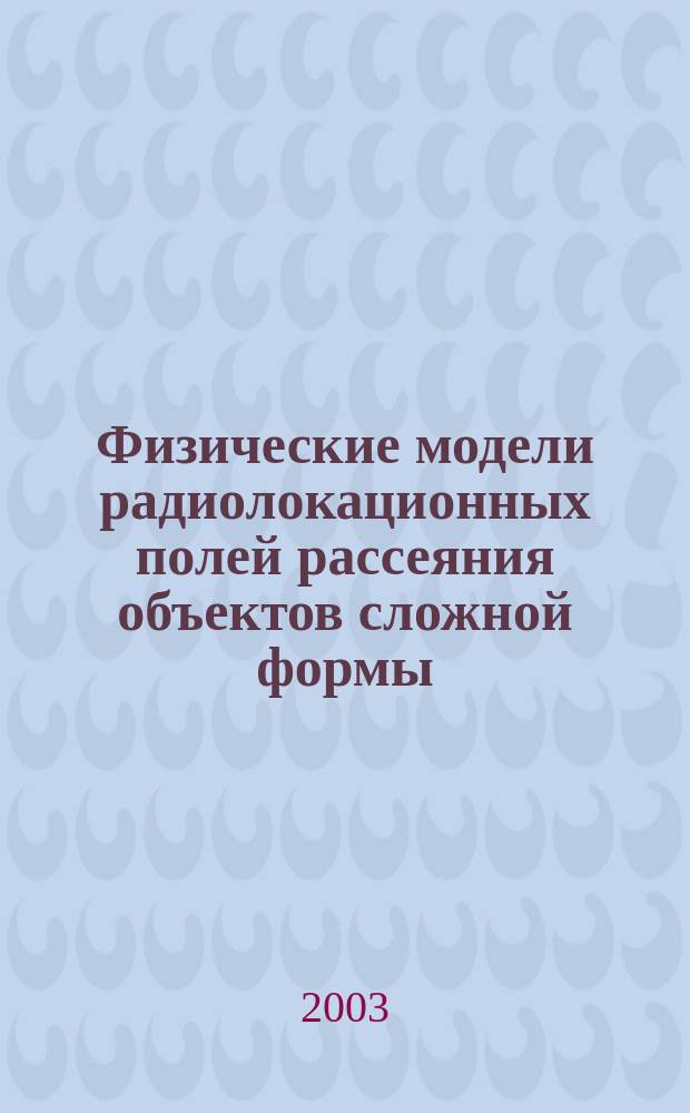Физические модели радиолокационных полей рассеяния объектов сложной формы : Учеб. пособие по курсу "Обраб. сигналов и моделирование систем ближней локации"