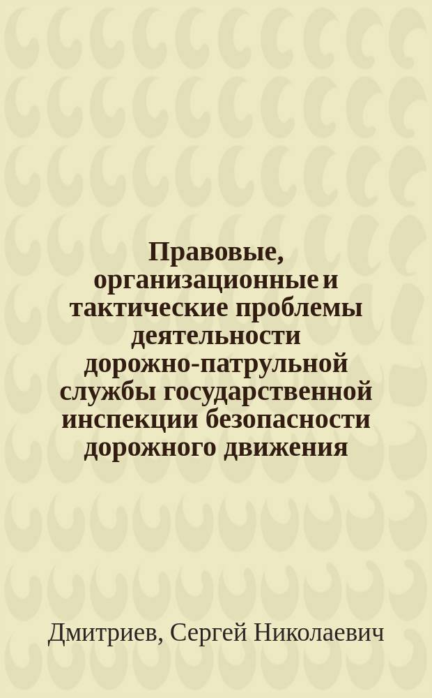 Правовые, организационные и тактические проблемы деятельности дорожно-патрульной службы государственной инспекции безопасности дорожного движения : Автореф. дис. на соиск. учен. степ. к.ю.н. : Спец. 12.00.14