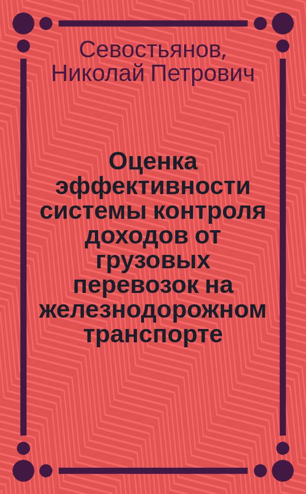 Оценка эффективности системы контроля доходов от грузовых перевозок на железнодорожном транспорте : Автореф. дис. на соиск. учен. степ. к.э.н. : Спец. 08.00.05