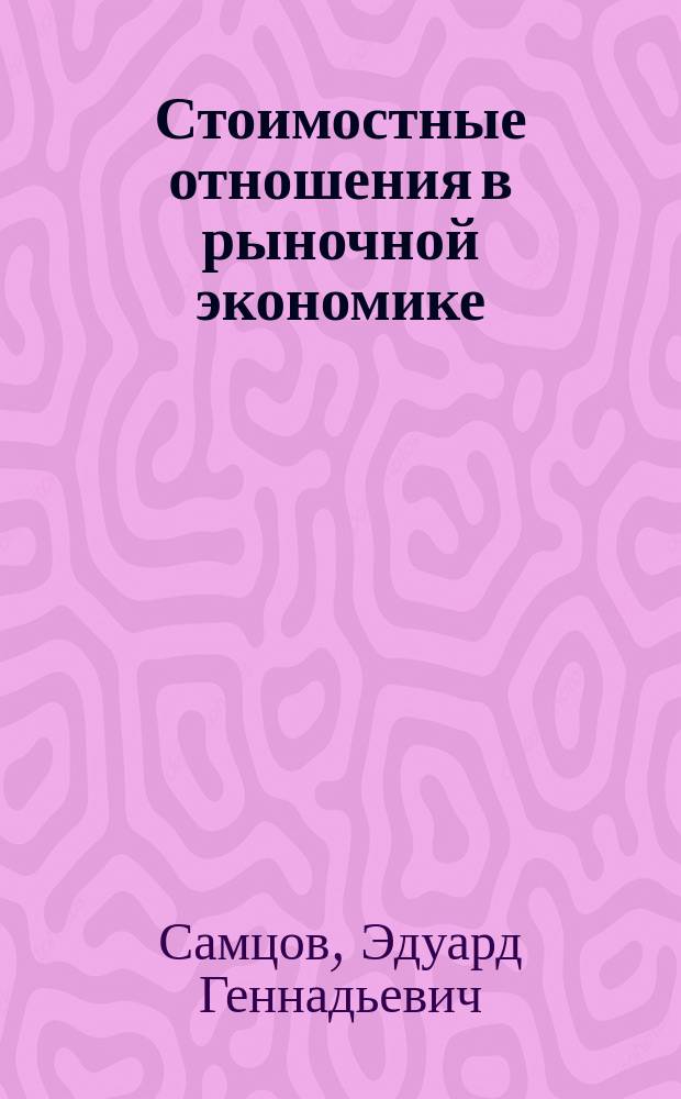 Стоимостные отношения в рыночной экономике : Автореф. дис. на соиск. учен. степ. к.э.н. : Спец. 08.00.01