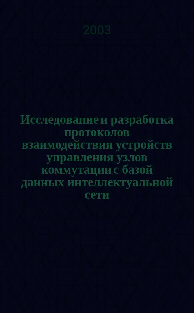 Исследование и разработка протоколов взаимодействия устройств управления узлов коммутации с базой данных интеллектуальной сети : Автореф. дис. на соиск. учен. степ. к.т.н. : Спец. (05.12.13)
