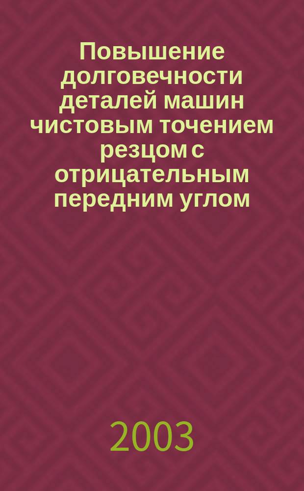 Повышение долговечности деталей машин чистовым точением резцом с отрицательным передним углом : Автореф. дис. на соиск. учен. степ. к.т.н. : Спец. (05.02.08)