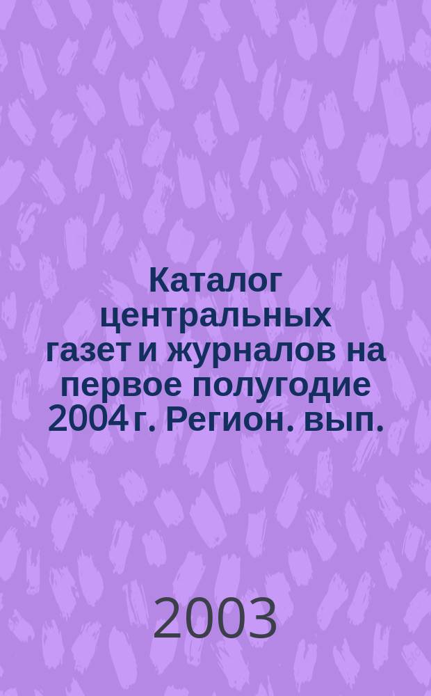Каталог центральных газет и журналов на первое полугодие 2004 г. Регион. вып. : Республика Саха(Якутия) : Индексный указатель