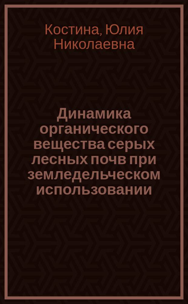 Динамика органического вещества серых лесных почв при земледельческом использовании : Автореф. дис. на соиск. учен. степ. к.б.н. : Спец. 03.00.27