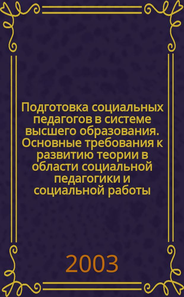 Подготовка социальных педагогов в системе высшего образования. Основные требования к развитию теории в области социальной педагогики и социальной работы : Материалы междунар. науч.-практ. конф., Москва, 2002 г