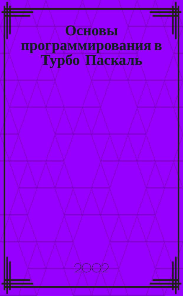 Основы программирования в Турбо Паскаль : Учеб. пособие