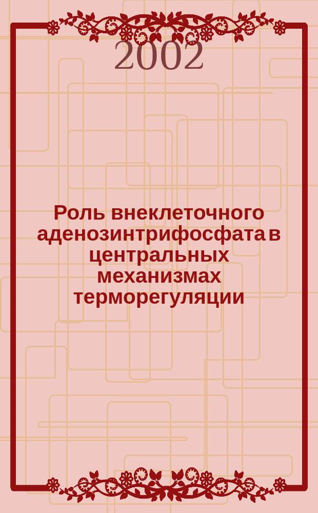 Роль внеклеточного аденозинтрифосфата в центральных механизмах терморегуляции : Автореф. дис. на соиск. учен. степ. к.б.н. : Спец. 03.00.13