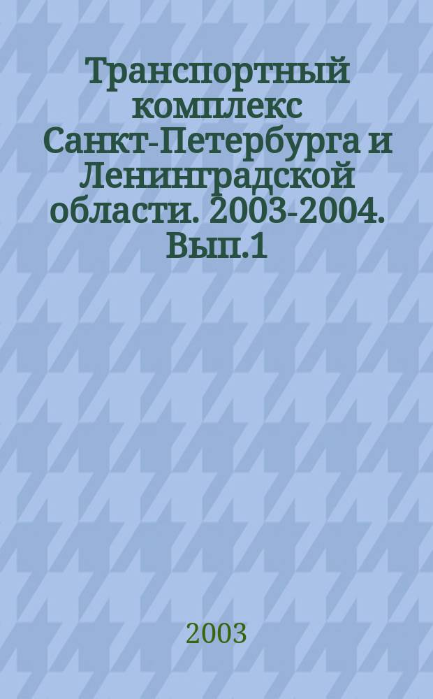 Транспортный комплекс Санкт-Петербурга и Ленинградской области. 2003-2004. Вып.1: Справочник