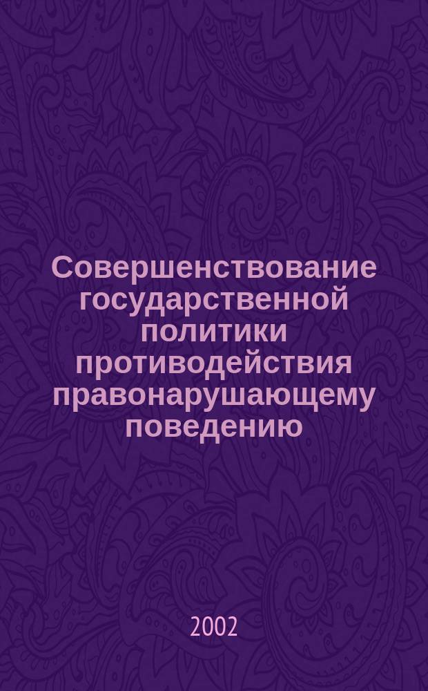 Совершенствование государственной политики противодействия правонарушающему поведению : Межвуз. сб. науч. тр