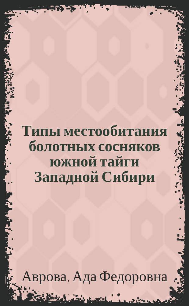Типы местообитания болотных сосняков южной тайги Западной Сибири: (Группировка,диагностика,оценка) : Автореф. дис. на соиск. учен. степ. к.б.н. : Спец. (03.00.16)