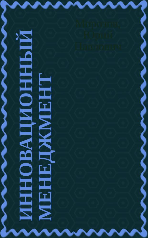 Инновационный менеджмент = Innovation management : Учеб. пособие для студентов вузов по спец. "Менеджмент"