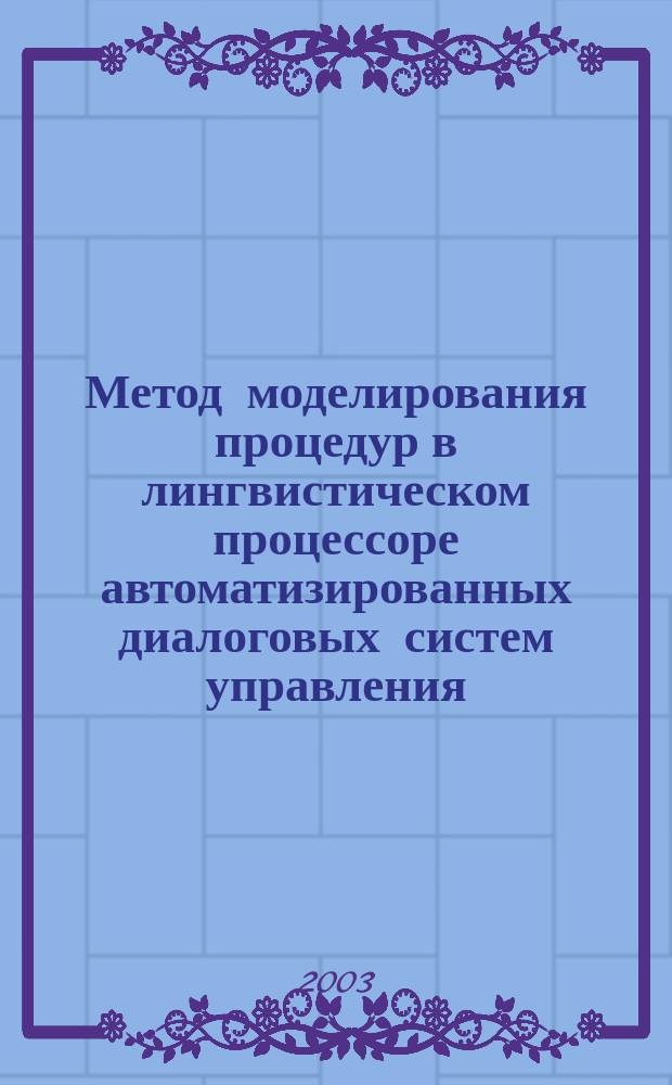 Метод моделирования процедур в лингвистическом процессоре автоматизированных диалоговых систем управления : Автореф. дис. на соиск. учен. степ. к.т.н. : Спец. 05.13.06; Спец. 05.13.18