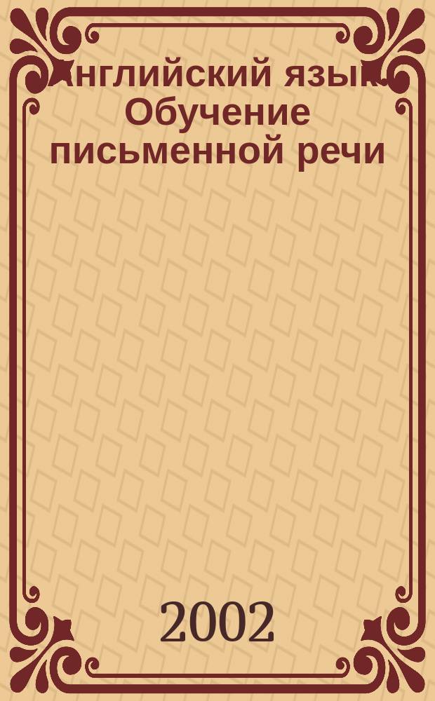 Английский язык. Обучение письменной речи : Учеб. пособие