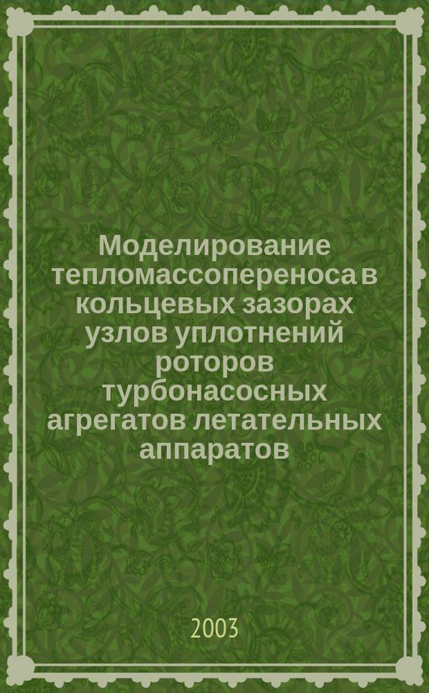 Моделирование тепломассопереноса в кольцевых зазорах узлов уплотнений роторов турбонасосных агрегатов летательных аппаратов : Автореф. дис. на соиск. учен. степ. к.т.н. : Спец. 05.07.05