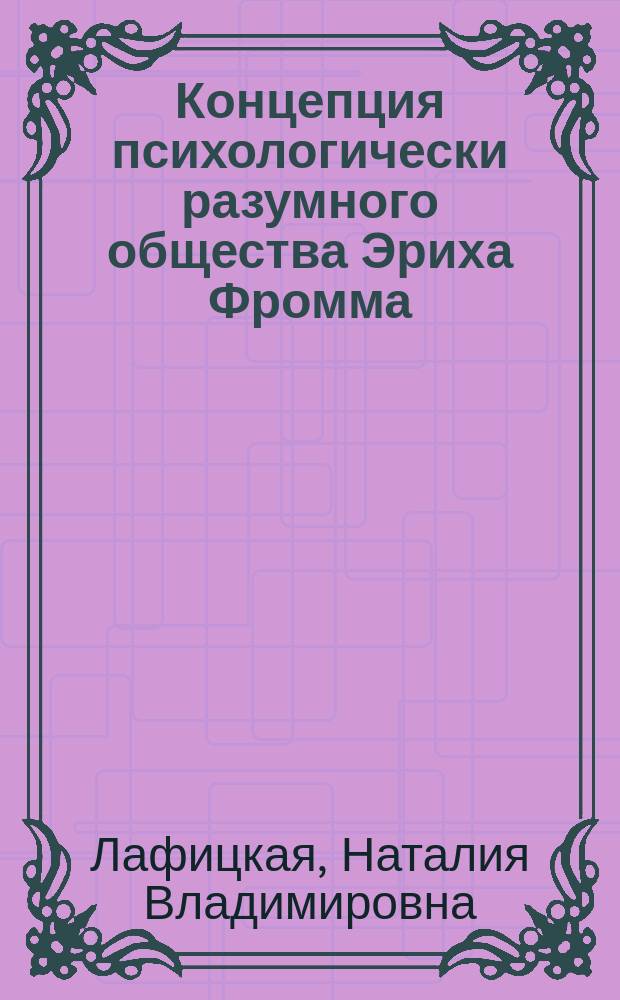 Концепция психологически разумного общества Эриха Фромма : Автореф. дис. на соиск. учен. степ. к.социол.н. : Спец. 22.00.01