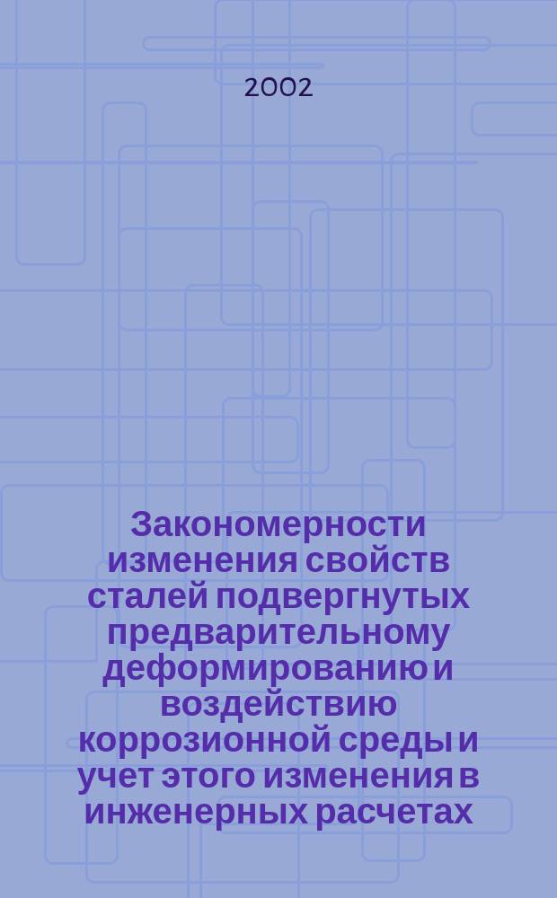 Закономерности изменения свойств сталей подвергнутых предварительному деформированию и воздействию коррозионной среды и учет этого изменения в инженерных расчетах : Автореф. дис. на соиск. учен. степ. к.т.н. : Спец. 01.02.04