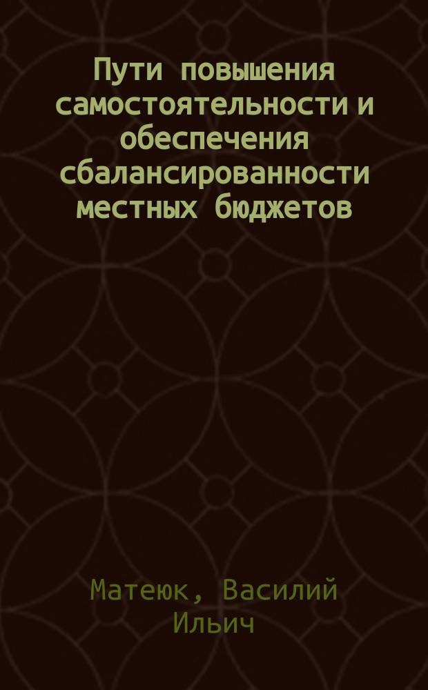 Пути повышения самостоятельности и обеспечения сбалансированности местных бюджетов : Автореф. дис. на соиск. учен. степ. к.э.н. : Спец. 08.00.10