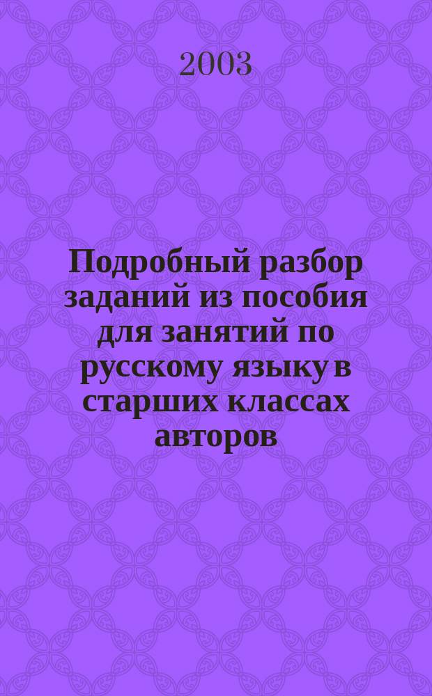Подробный разбор заданий из пособия для занятий по русскому языку в старших классах авторов: Греков В.Ф., Крючков С.Е., Чешко Л.А. (М.: Просвещение, 2002-2003)