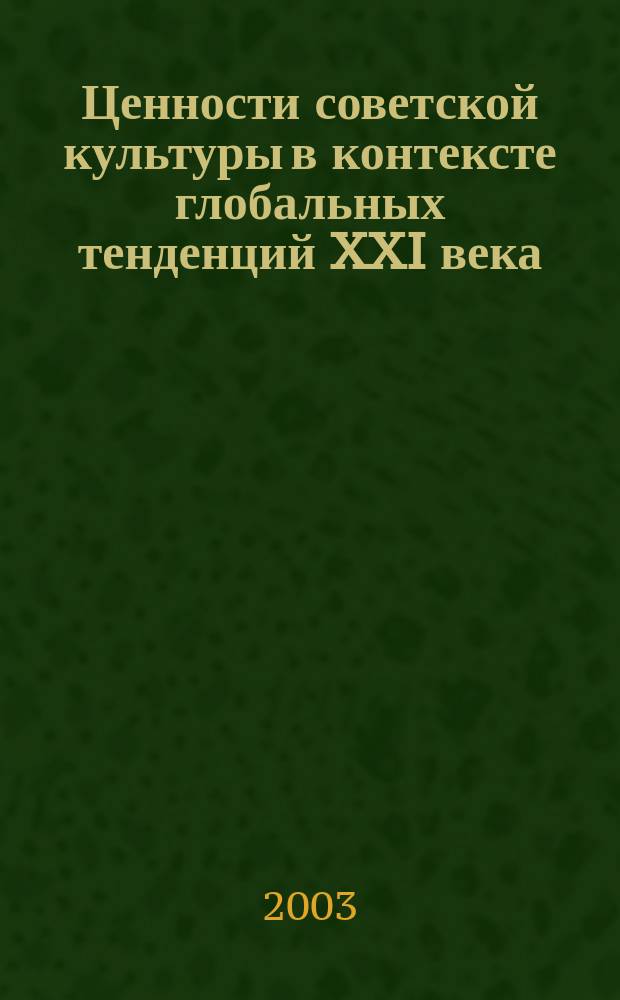 Ценности советской культуры в контексте глобальных тенденций XXI века : Материалы науч. конф. Санкт-Петербург, 6 июня 2003