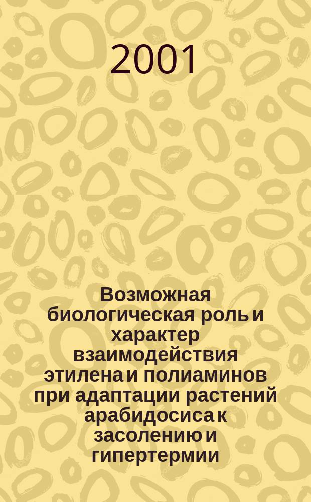 Возможная биологическая роль и характер взаимодействия этилена и полиаминов при адаптации растений арабидосиса к засолению и гипертермии : Автореф. дис. на соиск. учен. степ. к.б.н. : Спец. 03.00.12