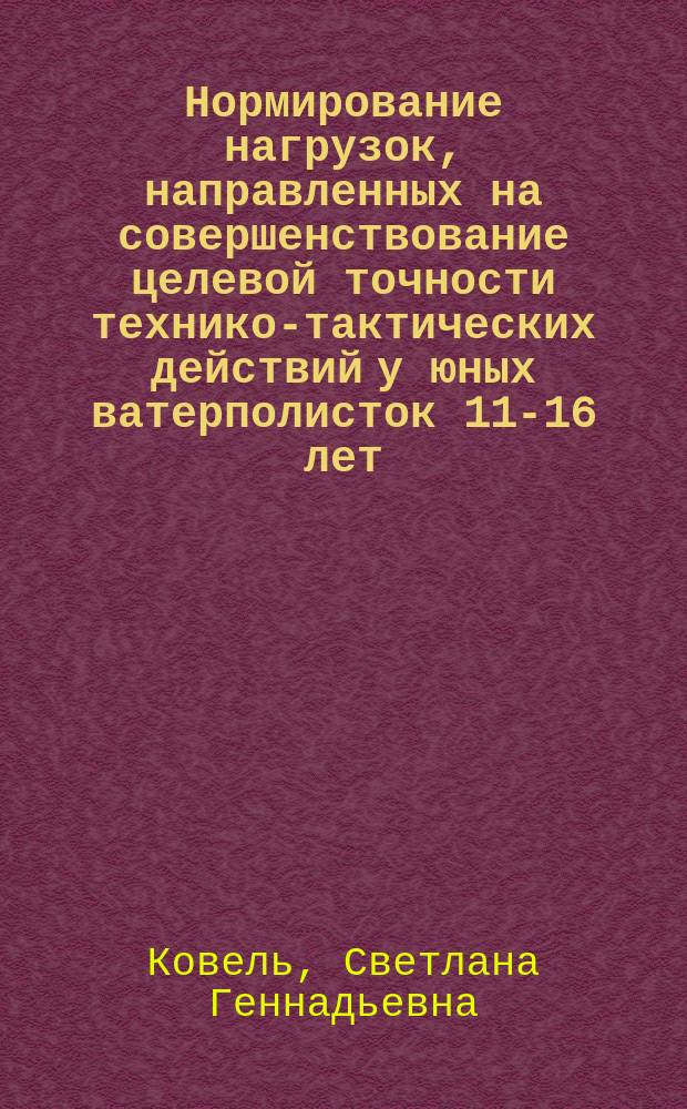 Нормирование нагрузок, направленных на совершенствование целевой точности технико-тактических действий у юных ватерполисток 11-16 лет : Автореф. дис. на соиск. учен. степ. к.п.н. : Спец. 13.00.04